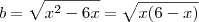 b= \sqrt{x^2 -6x} = \sqrt{x(6-x)}