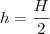 h = \frac{H}{2}