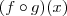 (f \circ g)(x) (f \circ g)(x)
