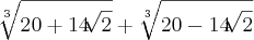 \sqrt[3]{20+14\sqrt[]{2}} + \sqrt[3]{20-14\sqrt[]{2}}