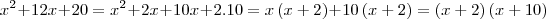 {x}^{2}+12x+20={x}^{2}+2x+10x+2.10=x\left(x+2 \right)+10\left( x+2\right)=\left(x+2 \right)\left(x+10 \right) {x}^{2}+12x+20={x}^{2}+2x+10x+2.10=x\left(x+2 \right)+10\left( x+2\right)=\left(x+2 \right)\left(x+10 \right)