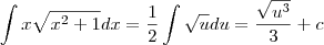 \int x\sqrt{x^2 +1}  dx =  \frac{1}{2}\int \sqrt{u} du     = \frac{ \sqrt{u^3} } {3}  +  c