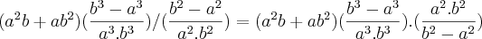 ({a}^{2}b+a{b}^{2})(\frac{{b}^{3}-{a}^{3}}{{a}^{3}.{b}^{3}}) /(\frac{{b}^{2}-{a}^{2}}{{a}^{2}.{b}^{2}}) = ({a}^{2}b+a{b}^{2})(\frac{{b}^{3}-{a}^{3}}{{a}^{3}.{b}^{3}}) .(\frac{{a}^{2}.{b}^{2}}{{b}^{2} -{a}^{2}})