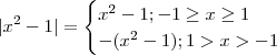 |x^2 - 1 | = \begin{cases} x^2 - 1    ;  -1\geq x \geq  1  \\ -(x^2 - 1) ;  1 >x  >-1 \end{cases}