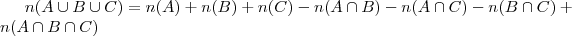 n(A\cup B\cup C) = n(A)+n(B)+n(C)-n(A\cap B)-n(A\cap C)-n(B\cap C)+n(A\cap B\cap C) n(A\cup B\cup C) = n(A)+n(B)+n(C)-n(A\cap B)-n(A\cap C)-n(B\cap C)+n(A\cap B\cap C)