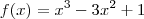 f(x)= x^3 - 3x^2 + 1