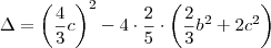 \Delta = \left(\frac{4}{3}c\right)^2 - 4\cdot \frac{2}{5}\cdot \left(\frac{2}{3}b^2 + 2c^2\right) \Delta = \left(\frac{4}{3}c\right)^2 - 4\cdot \frac{2}{5}\cdot \left(\frac{2}{3}b^2 + 2c^2\right)
