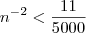 {n}^{-2}<\frac{11}{5000} {n}^{-2}<\frac{11}{5000}