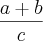 \frac{a+b}{c} \frac{a+b}{c}