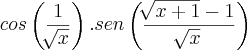 cos\left(\frac{1}{\sqrt[]{x}} \right). sen\left(\frac{\sqrt[]{x+1}-1}{\sqrt[]{x}} \right)