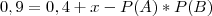 0,9= 0,4 + x - P(A)*P(B)