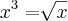 {x}^{3 } = \sqrt[]{x}