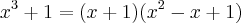 x^3 + 1 =(x+1)(x^2 - x + 1)