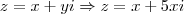 z = x+yi \Rightarrow z = x +5xi z = x+yi \Rightarrow z = x +5xi