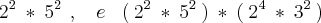 {2}^{2}\:*\:{5}^{2}\,\:,\:\:\:\:e\:\:\:\,(\:{2}^{2}\:*\:{5}^{2}\:)\:*\:(\:{2}^{4}\:*\:{3}^{2}\:)