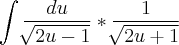\int\frac{du}{\sqrt[]{2u-1}} *\frac{1}{\sqrt[]{2u+1}}