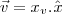 \vec{v}=x_v.\hat_{x}