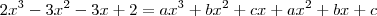 2x^3 - 3x^2 - 3x + 2 = ax^3 + bx^2 + cx + ax^2 + bx + c