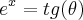 {e}^{x} = tg(\theta)