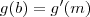 g(b) = g^\prime(m) g(b) = g^\prime(m)