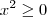 x^2\geq0