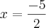 x=\frac{-5}{2} x=\frac{-5}{2}