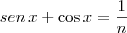 sen \, x + \cos x = \frac{1}{n} sen \, x + \cos x = \frac{1}{n}