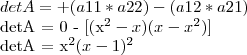 detA = + (a11 * a22) - (a12 * a21)

detA = 0 - [(x^2 -x)(x - x^2)]

detA = x^2(x-1)^2