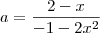 a=\frac{2-x}{-1-2x^2}