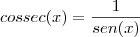 cossec(x)=\dfrac{1}{sen(x)} cossec(x)=\dfrac{1}{sen(x)}