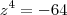 z^4=-64