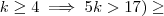 k \geq 4  \implies  5k > 17 )   \geq