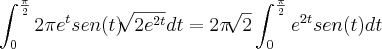 \int_{0}^{\frac{\pi}{2}}2\pi{e}^{t}sen(t)\sqrt[]{2{e}^{2t}}dt=2\pi\sqrt[]{2}\int_{0}^{\frac{\pi}{2}}{e}^{2t}sen(t)dt