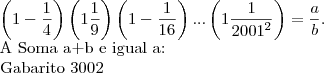 \left(1-\frac{1}{4}\right)\left(1\frac{1}{9} \right)\left(1-\frac{1}{16} \right)...\left(1\frac{1}{{2001}^{2}} \right)= \frac{a}{b}.                 

A  Soma  a+b  e igual a:   


    Gabarito 3002
