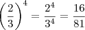 \left(\frac{2}{3}\right)^4=\frac{2^4}{3^4}=\frac{16}{81} \left(\frac{2}{3}\right)^4=\frac{2^4}{3^4}=\frac{16}{81}