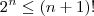 2^{n}\leq (n+1)! 2^{n}\leq (n+1)!