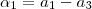 \alpha_1=a_1-a_3 \alpha_1=a_1-a_3