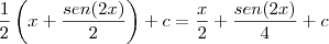 \frac{1}{2}\left(x+\frac{sen(2x)}{2}\right)+c=\frac{x}{2}+\frac{sen(2x)}{4}+c \frac{1}{2}\left(x+\frac{sen(2x)}{2}\right)+c=\frac{x}{2}+\frac{sen(2x)}{4}+c