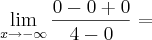 \lim_{x \rightarrow- \infty}\frac{0 - 0 + 0}{4 - 0} =