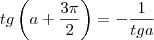 tg\left(a+\frac{3\pi}{2}\right)&=&-\frac{1}{tga}