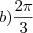 b) \frac{2\pi}{3} b) \frac{2\pi}{3}