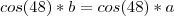 cos(48)*b=cos(48)*a cos(48)*b=cos(48)*a