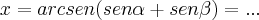 x=arcsen(sen\alpha+sen\beta)=... x=arcsen(sen\alpha+sen\beta)=...