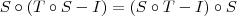 S\circ (T\circ S - I) = (S\circ T - I)\circ S S\circ (T\circ S - I) = (S\circ T - I)\circ S
