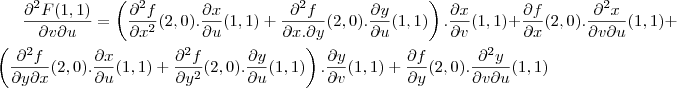 \frac{\partial^2 F(1,1)}{\partial v\partial u}=\left(\frac{\partial^2 f}{\partial x^2}(2,0).\frac{\partial x}{\partial u}}(1,1)+
\frac{\partial^2f}{\partial x.\partial y}(2,0).\frac{\partial y}{\partial u}(1,1)\right).\frac{\partial x}{\partial v}(1,1)+\frac{\partial f}{\partial x}(2,0).\frac{\partial^2x}{\partial v\partial u}(1,1)+
\\
\left(\frac{\partial^2 f}{\partial y \partial x}(2,0).\frac{\partial x}{\partial u}}(1,1)+
\frac{\partial^2f}{\partial y^2}(2,0).\frac{\partial y}{\partial u}(1,1)\right).\frac{\partial y}{\partial v}(1,1)+\frac{\partial f}{\partial y}(2,0).\frac{\partial^2y}{\partial v\partial u}(1,1) \frac{\partial^2 F(1,1)}{\partial v\partial u}=\left(\frac{\partial^2 f}{\partial x^2}(2,0).\frac{\partial x}{\partial u}}(1,1)+
\frac{\partial^2f}{\partial x.\partial y}(2,0).\frac{\partial y}{\partial u}(1,1)\right).\frac{\partial x}{\partial v}(1,1)+\frac{\partial f}{\partial x}(2,0).\frac{\partial^2x}{\partial v\partial u}(1,1)+
\\
\left(\frac{\partial^2 f}{\partial y \partial x}(2,0).\frac{\partial x}{\partial u}}(1,1)+
\frac{\partial^2f}{\partial y^2}(2,0).\frac{\partial y}{\partial u}(1,1)\right).\frac{\partial y}{\partial v}(1,1)+\frac{\partial f}{\partial y}(2,0).\frac{\partial^2y}{\partial v\partial u}(1,1)