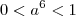 0<a^6<1