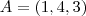A = (1, 4, 3) A = (1, 4, 3)