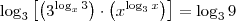 \log_3 \left[\left({3}^{\log_x 3}\right)\cdot \left(x^{\log_3 x}\right)\right] = \log_3 9