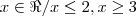 x \in \Re / x \leq 2, x \geq 3