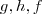 g,h,f g,h,f